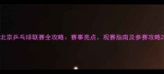 北京乒乓球联赛全攻略赛事亮点观赛指南及参赛攻略