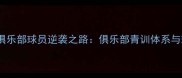 广州恒大足球俱乐部球员逆袭之路俱乐部青训体系与球员成长密码