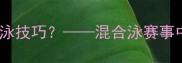 自由泳比赛中如何运用蛙泳技巧混合泳赛事中的战术策略与训练方法
