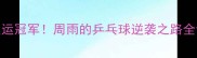 从省队新人到巴黎奥运冠军周雨的乒乓球逆袭之路全记录附训练干货