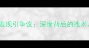 国足比赛消极表现引争议深度背后的战术压力与争议