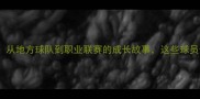 盐城大丰青训从地方球队到职业联赛的成长故事这些球员值得被关注