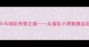 刘志强中国乒乓球队传奇之旅从省队小将到奥运冠军的崛起之路