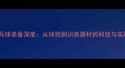 马龙乒乓球装备深度从球拍到训练器材的科技与实战指南