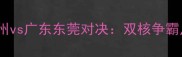 CBA季前赛浙江稠州vs广东东莞对决双核争霸点燃浙江德比战火