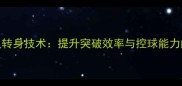 中前场球员转身技术提升突破效率与控球能力的核心战术