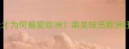 南美足球天才为何偏爱欧洲南美球员欧洲迁移报告全