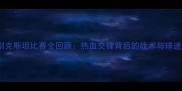 国足vs乌兹别克斯坦比赛全回顾热血交锋背后的战术与球迷情绪全记录