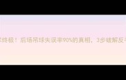 羽毛球技术终极后场吊球失误率90的真相3步破解反手位杀球困境