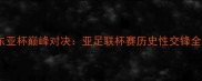 中国vs日本东亚杯巅峰对决亚足联杯赛历史性交锋全与战术预判