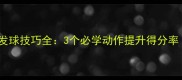 羽毛球单打换发球技巧全3个必学动作提升得分率附训练计划