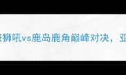 亚冠14决赛前瞻布里斯班狮吼vs鹿岛鹿角巅峰对决亚洲足球豪门争锋东西半球