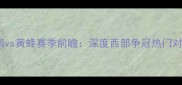 鹈鹕vs黄蜂赛季前瞻深度西部争冠热门对决