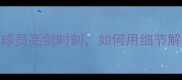 现象级观察当世界杯赛场上的鹰眼球员亮剑时刻如何用细节解读决定比赛走向的超级视觉天赋