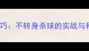 羽毛球杀球技巧不转身杀球的实战与科学训练方法