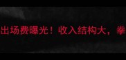 邹市明最新比赛出场费曝光收入结构大拳王商业版图深度