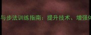 羽毛球核心力量与步法训练指南提升技术增强体能的全面攻略