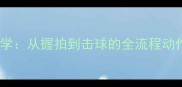 儿童乒乓球入门教学从握拍到击球的全流程动作分解与训练指南