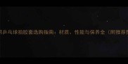 室外用乒乓球拍胶套选购指南材质性能与保养全附推荐型号
