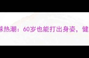 北京退休族乒乓球热潮60岁也能打出身姿健康秘诀大公开