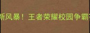 高校电竞新风暴王者荣耀校园争霸赛全攻略