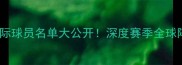 金州勇士队国际球员名单大公开深度赛季全球阵容及战术布局