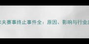全球高尔夫赛事终止事件全原因影响与行业应对措施
