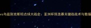 中国男足vs乌兹别克斯坦点球大战全亚洲杯预选赛关键战战术与数据深度分析