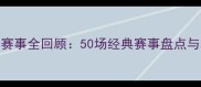 全球体育赛事全回顾50场经典赛事盘点与观赛指南