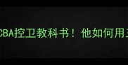 张卫平球员时代全CBA控卫教科书他如何用三绝杀改写历史