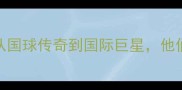 中国乒乓球名人类比从国球传奇到国际巨星他们的成长之路与巅峰时刻