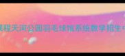 广州天河区专业羽毛球培训课程天河公园羽毛球馆系统教学招生中附课程亮点及学员福利