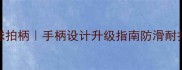 专业级红木乒乓球拍柄手柄设计升级指南防滑耐打提升握感全攻略
