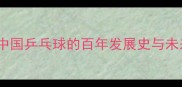 从球台到世界中国乒乓球的百年发展史与未来趋势1900-