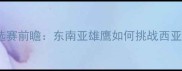 马来西亚vs沙特亚洲杯预选赛前瞻东南亚雄鹰如何挑战西亚劲旅深度两队争斗内幕