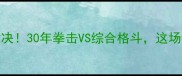UFC康纳vs梅威瑟终极对决30年拳击VS综合格斗这场世纪之战到底谁能赢