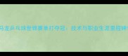 马龙乒乓球世锦赛单打夺冠技术与职业生涯里程碑