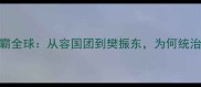 中国男乒称霸全球从容国团到樊振东为何统治力持续50年