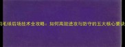 羽毛球后场技术全攻略如何高效进攻与防守的五大核心要诀