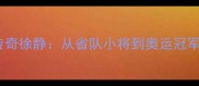 中国乒乓球传奇徐静从省队小将到奥运冠军的逆袭之路