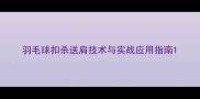 羽毛球扣杀送肩技术与实战应用指南
