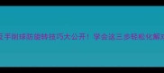 乒乓球反手削球防旋转技巧大公开学会这三步轻松化解对手旋转球