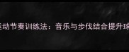 乒乓球运动节奏训练法音乐与步伐结合提升球感指南
