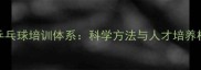 中国乒乓球培训体系科学方法与人才培养机制全