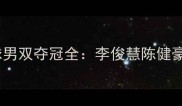 亚运会中国香港羽毛球男双夺冠全李俊慧陈健豪混双组合的逆袭之路