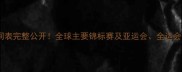 羽毛球赛事时间表完整公开全球主要锦标赛及亚运会全运会时间安排详解