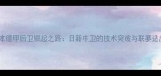 日本德甲后卫崛起之路日籍中卫的技术突破与联赛适应