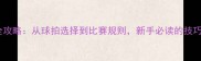 乒乓球入门全攻略从球拍选择到比赛规则新手必读的技巧与装备指南