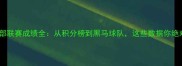 赛季俱乐部联赛成绩全从积分榜到黑马球队这些数据你绝对要看