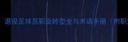 10个关键术语退役足球员职业转型全与术语手册附职业规划指南